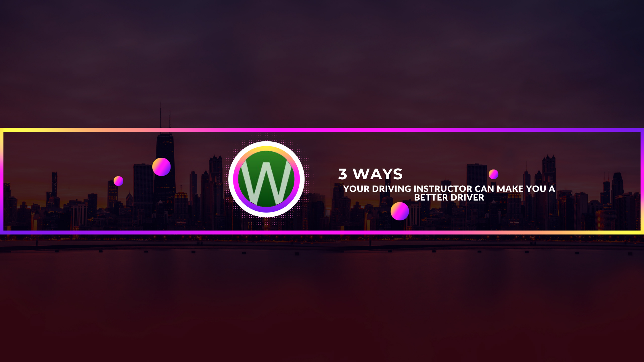 3 Ways Your Driving Instructor Can Make You a Better Driver